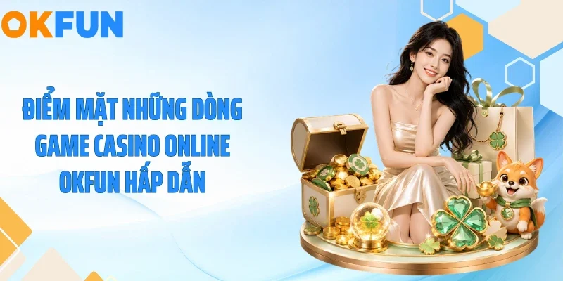 Điểm mặt những dòng game casino online OKFUN hấp dẫn