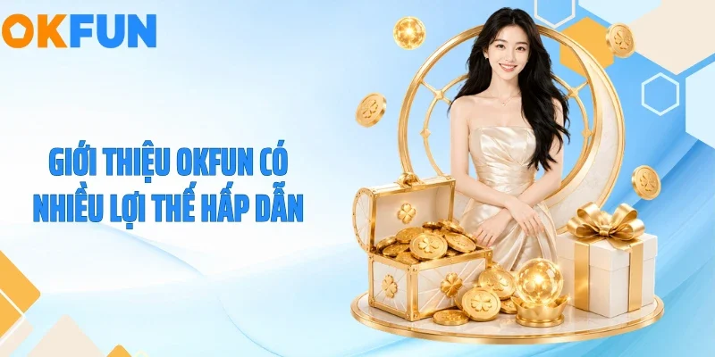 Giới Thiệu OKFUN Giới thiệu OKFUN có nhiều lợi thế hấp dẫn