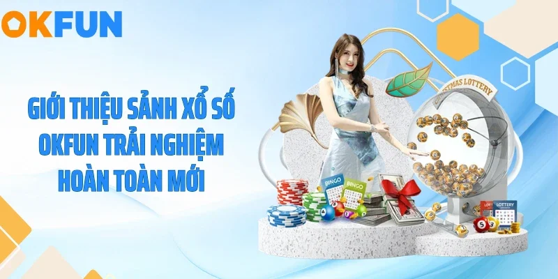 Giới thiệu sảnh xổ số OKFUN trải nghiệm hoàn toàn mới