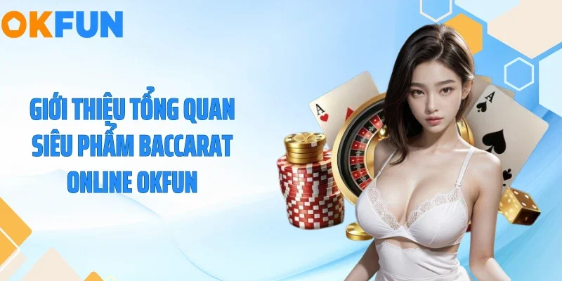 Baccarat Online OKFUN - Tuyệt Chiêu Đè Bẹp Nhà Cái Cực Đỉnh 2026 Giới thiệu tổng quan siêu phẩm baccarat online OKFUN