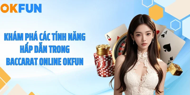 Baccarat Online OKFUN - Tuyệt Chiêu Đè Bẹp Nhà Cái Cực Đỉnh 2026 Khám phá các tính năng hấp dẫn trong baccarat online OKFUN