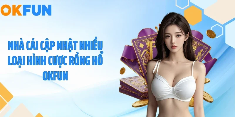 Rồng Hổ OKFUN - Tuyệt Chiêu Đánh Bại Mọi Bàn Cược! 2026 Nhà cái cập nhật nhiều loại hình cược rồng hổ OKFUN