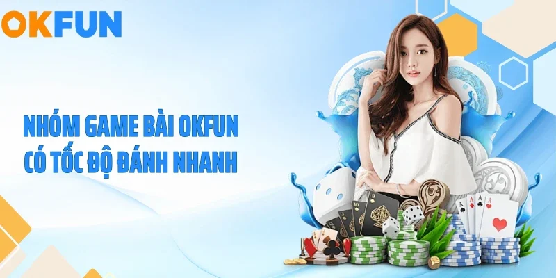 Nhóm game bài OKFUN có tốc độ đánh nhanh