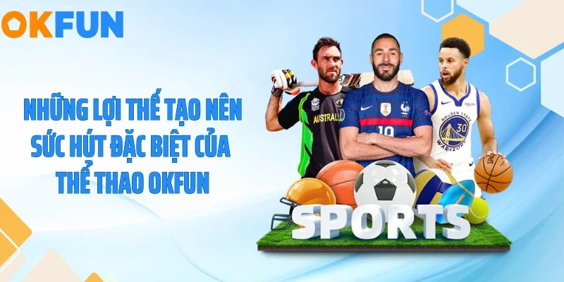 Những lợi thế tạo nên sức hút đặc biệt của thể thao OKFUN