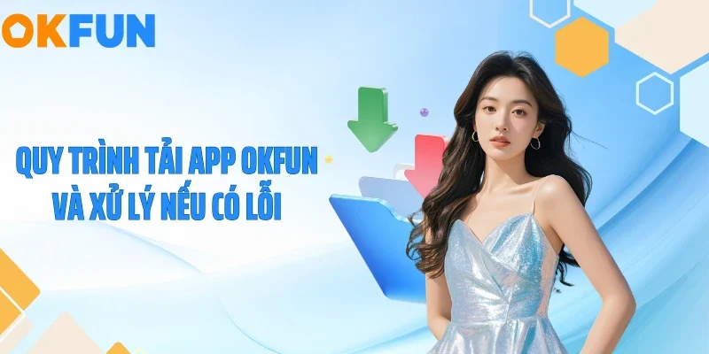 Tải App OKFUN Quy trình tải app OKFUN và xử lý nếu có lỗi