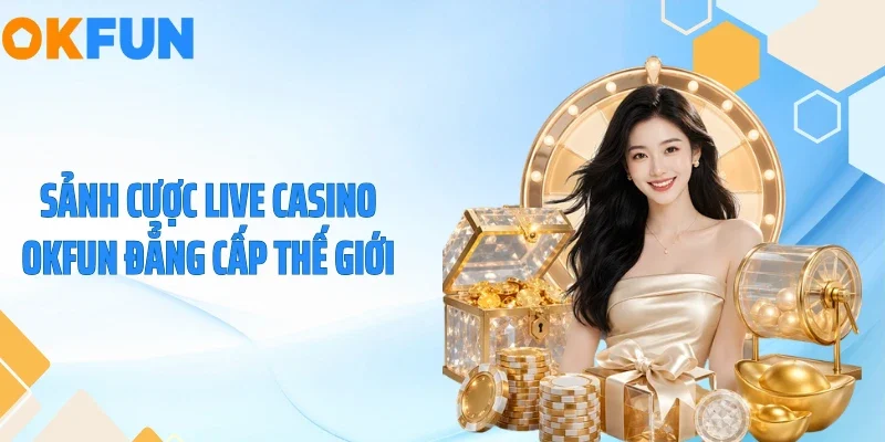 Live Casino OKFUN - Đỉnh Cao Sòng Bạc Trực Tuyến 2026 Sảnh cược live casino OKFUN đẳng cấp thế giới