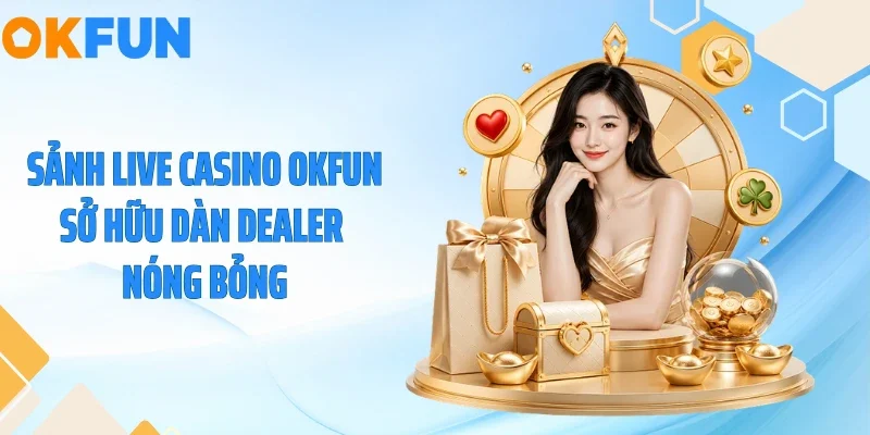 Live Casino OKFUN - Đỉnh Cao Sòng Bạc Trực Tuyến 2026 Sảnh live casino OKFUN sở hữu dàn dealer nóng bỏng