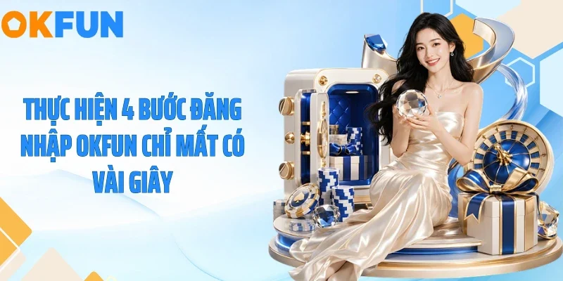 Đăng Nhập OKFUN Thực hiện 4 bước đăng nhập OKFUN chỉ mất có vài giây