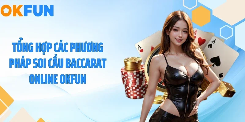 Baccarat Online OKFUN - Tuyệt Chiêu Đè Bẹp Nhà Cái Cực Đỉnh 2026 Tổng hợp các phương pháp soi cầu baccarat online OKFUN