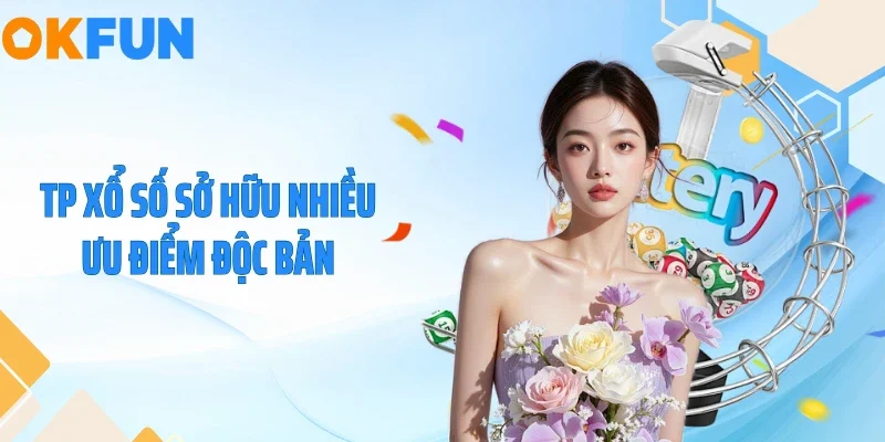 TP Xổ Số Tại OKFUN - Tỷ Lệ Thưởng Đột Phá 1 Ăn 99.5 TP xổ số sở hữu nhiều ưu điểm độc bản