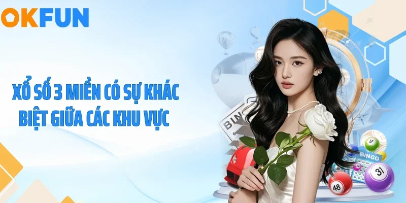Xổ Số 3 Miền - Nắm Bắt Cơ Hội Đổi Đời Cùng OKFUN Xổ số 3 miền có sự khác biệt giữa các khu vực